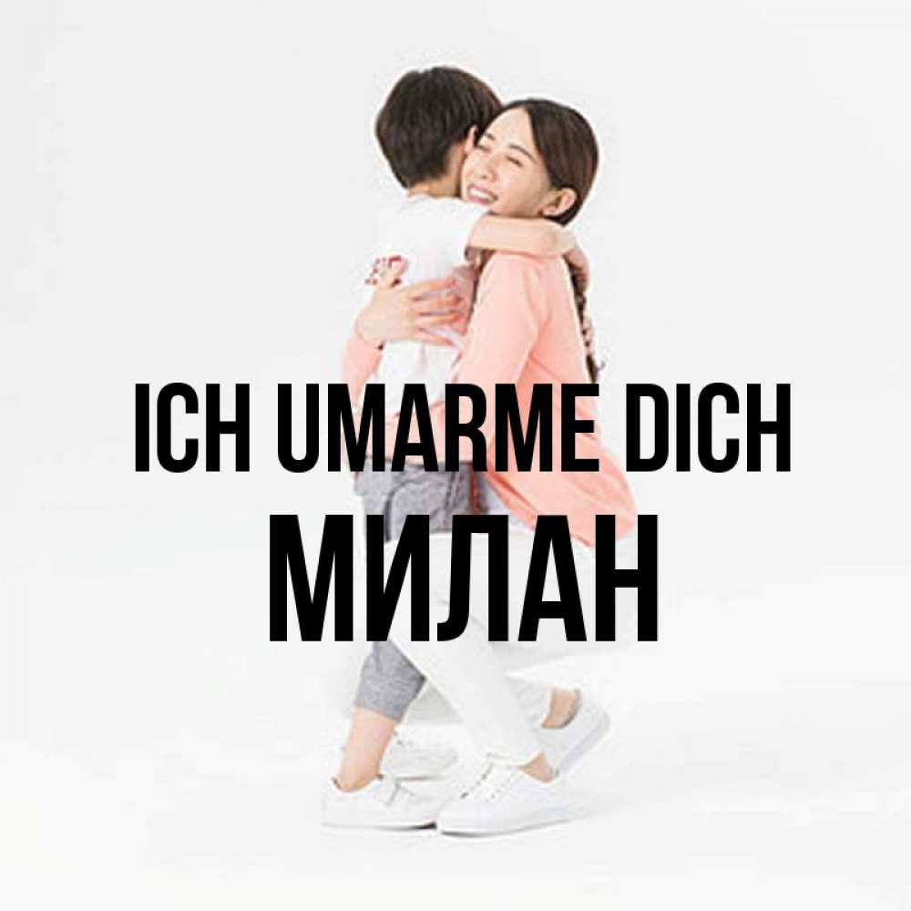 Открытка на каждый день с именем, Милан Ich umarme dich соскучилась по сыну Прикольная открытка с пожеланием онлайн скачать бесплатно 