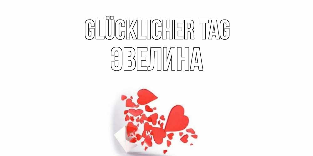 Открытка на каждый день с именем, Эвелина Glücklicher Tag с подписью на каждый день и пожеланием отличного дня Прикольная открытка с пожеланием онлайн скачать бесплатно 