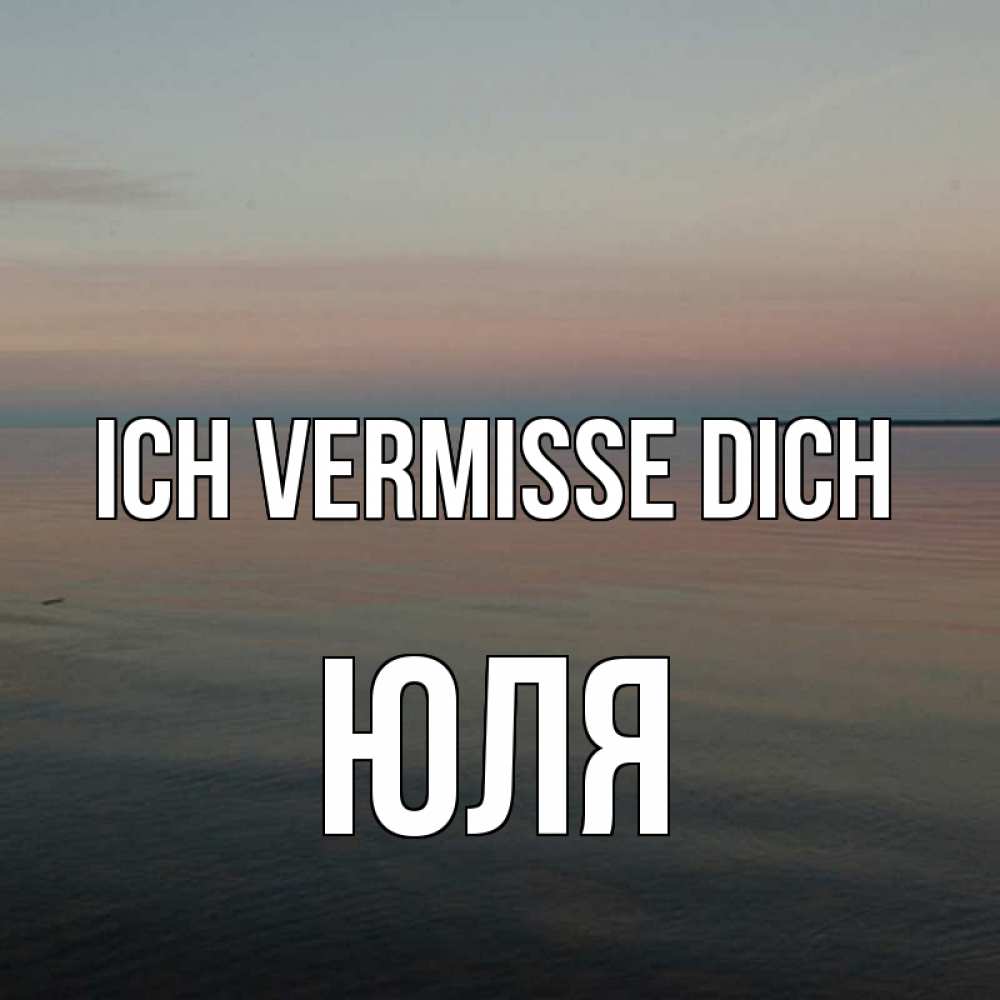 Открытка на каждый день с именем, Юля Ich vermisse dich пусто Прикольная открытка с пожеланием онлайн скачать бесплатно 