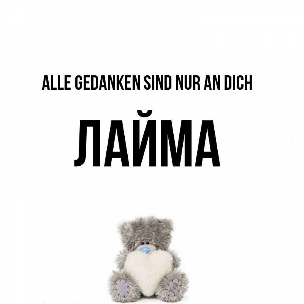 Открытка на каждый день с именем, Лайма Alle Gedanken sind nur an dich тедди с сердечком для любимой Прикольная открытка с пожеланием онлайн скачать бесплатно 