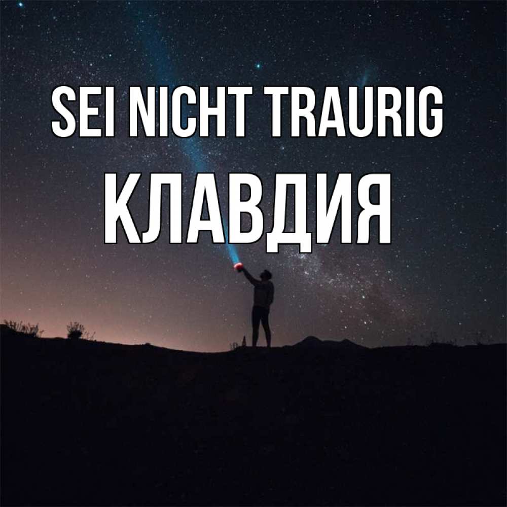 Открытка на каждый день с именем, Клавдия Sei nicht traurig луч света и млечный путь Прикольная открытка с пожеланием онлайн скачать бесплатно 