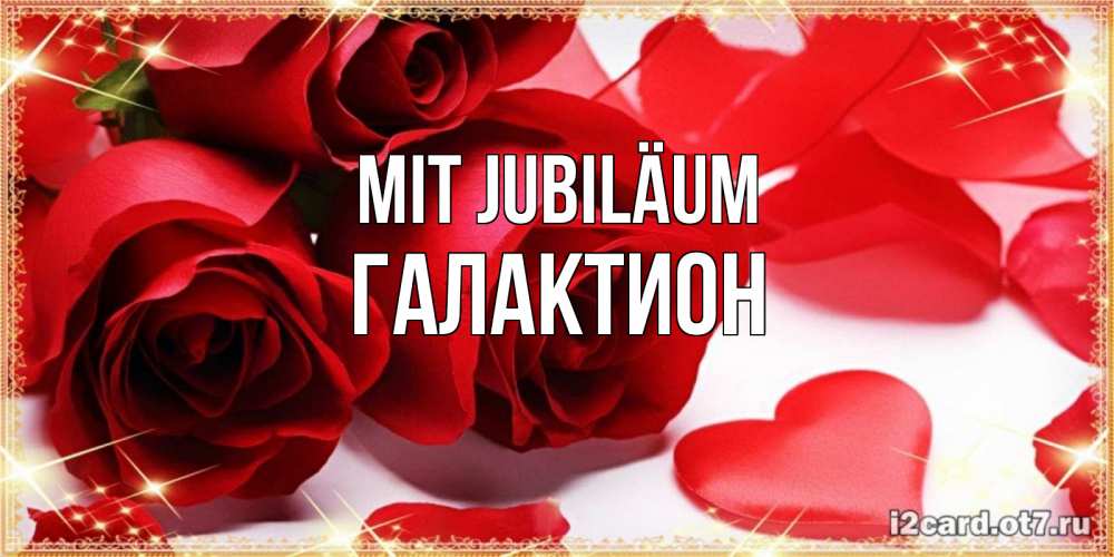 Открытка на каждый день с именем, Галактион Mit Jubiläum красные розы и красные сердечки Прикольная открытка с пожеланием онлайн скачать бесплатно 