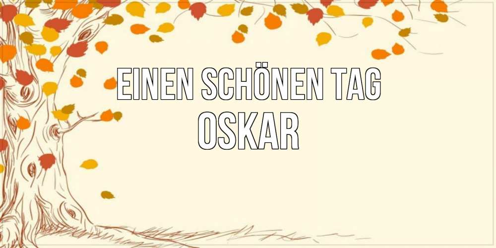 Открытка на каждый день с именем, Oskar Einen schönen Tag осенний листопад Прикольная открытка с пожеланием онлайн скачать бесплатно 