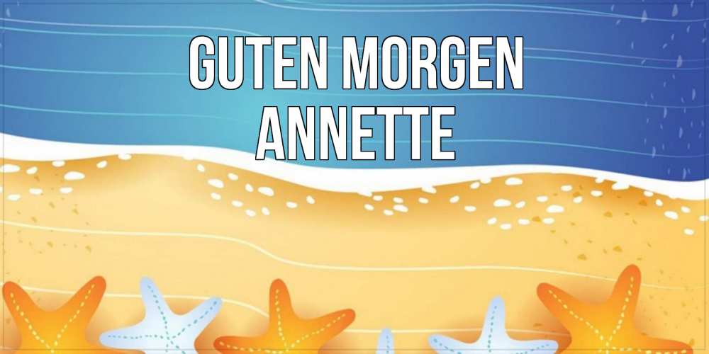 Открытка на каждый день с именем, Annette Guten Morgen красивая морская тема Прикольная открытка с пожеланием онлайн скачать бесплатно 