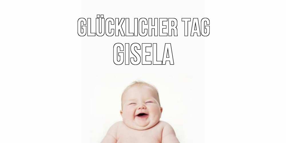 Открытка на каждый день с именем, Gisela Glücklicher Tag открытка для поднятия настроения Прикольная открытка с пожеланием онлайн скачать бесплатно 