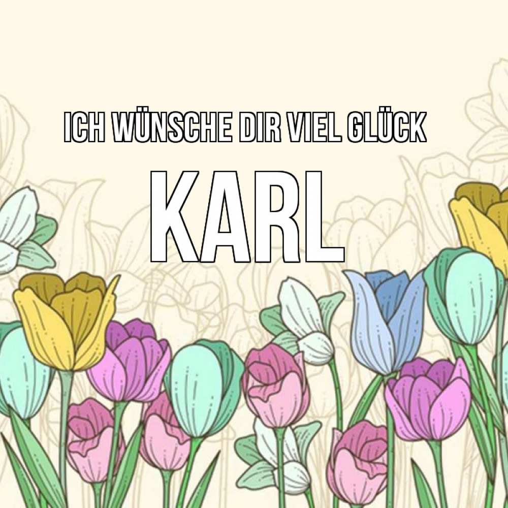 Открытка на каждый день с именем, Karl Ich wünsche dir viel Glück тюльпаны Прикольная открытка с пожеланием онлайн скачать бесплатно 