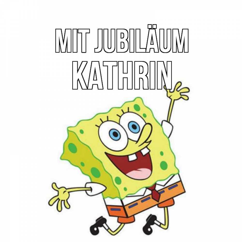 Открытка на каждый день с именем, Kathrin Mit Jubiläum губка боб Прикольная открытка с пожеланием онлайн скачать бесплатно 