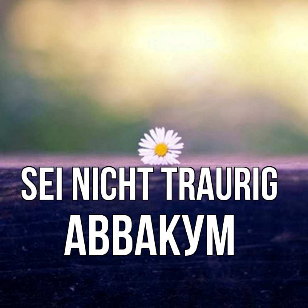 Открытка на каждый день с именем, Аввакум Sei nicht traurig красота Прикольная открытка с пожеланием онлайн скачать бесплатно 