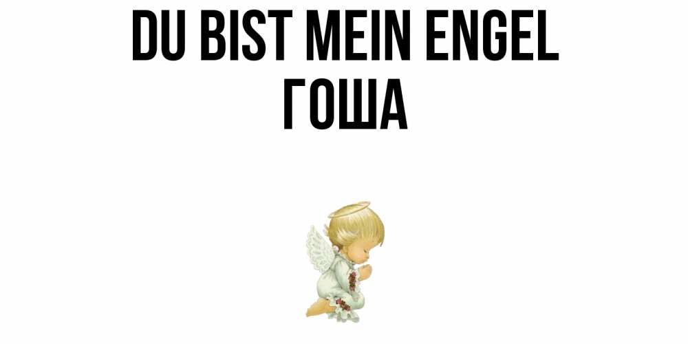 Открытка на каждый день с именем, Гоша Du bist mein Engel ангел Прикольная открытка с пожеланием онлайн скачать бесплатно 