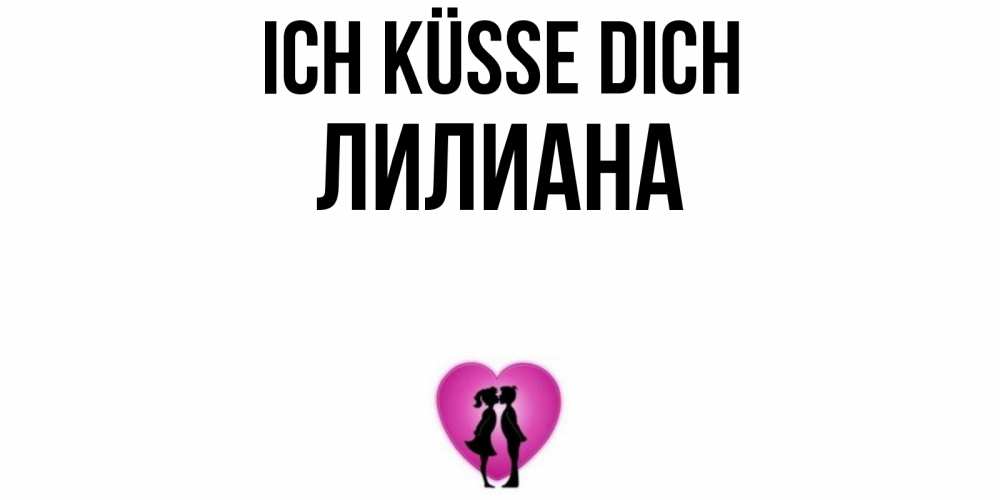 Открытка на каждый день с именем, Лилиана Ich küsse dich поцелуй Прикольная открытка с пожеланием онлайн скачать бесплатно 