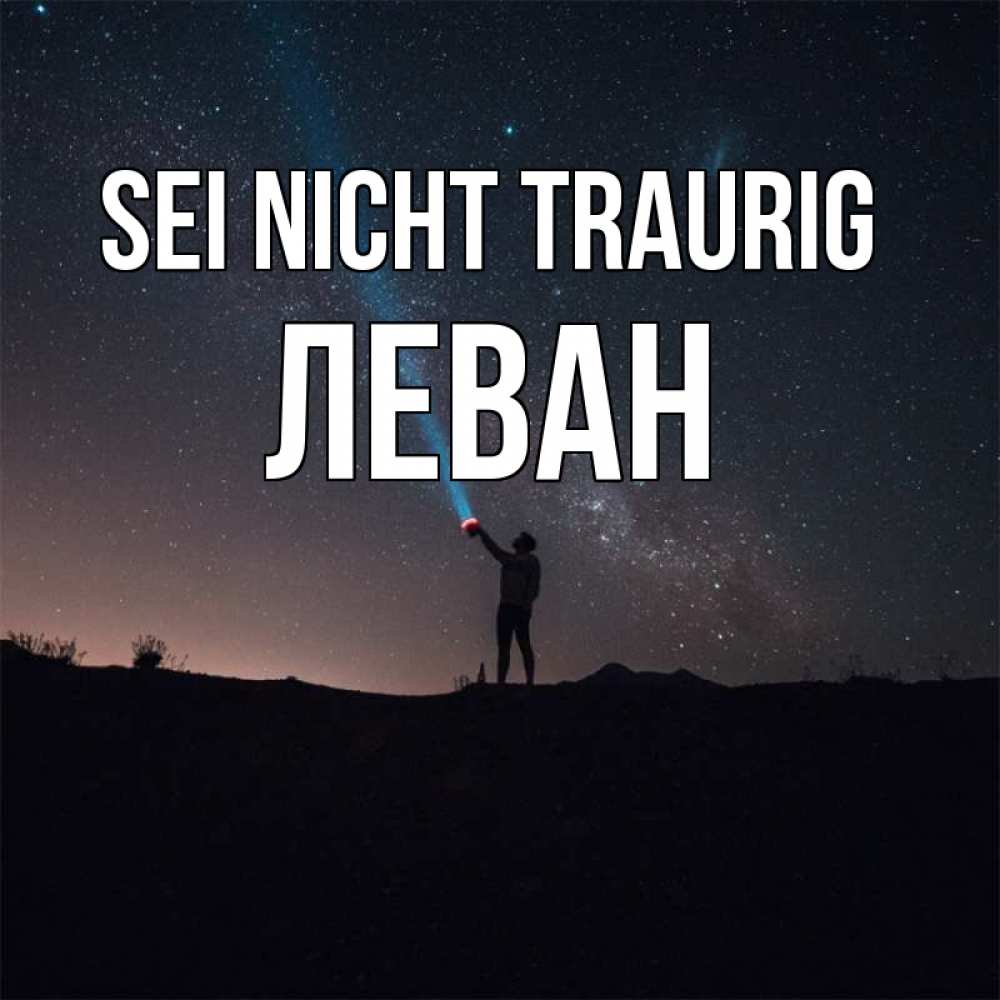 Открытка на каждый день с именем, Леван Sei nicht traurig луч света и млечный путь Прикольная открытка с пожеланием онлайн скачать бесплатно 