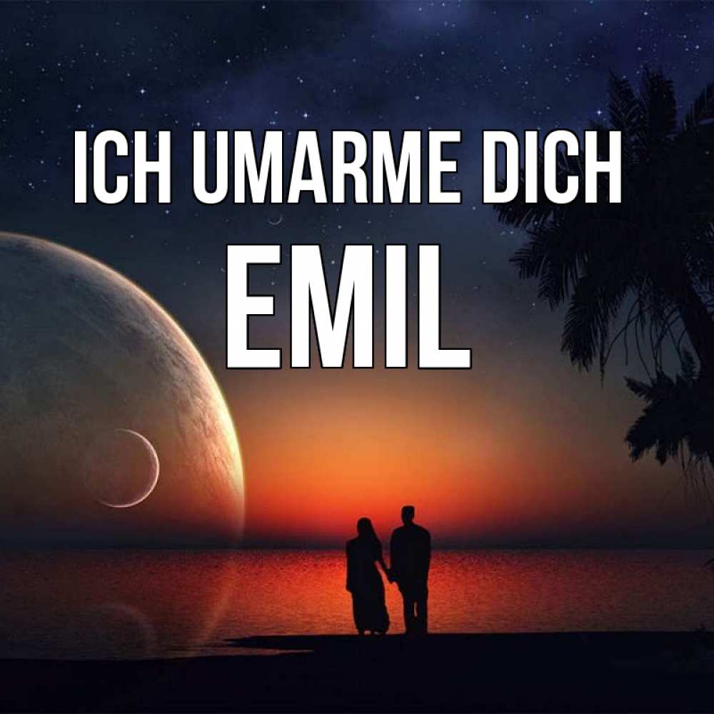 Открытка на каждый день с именем, Emil Ich umarme dich восход спутников Прикольная открытка с пожеланием онлайн скачать бесплатно 
