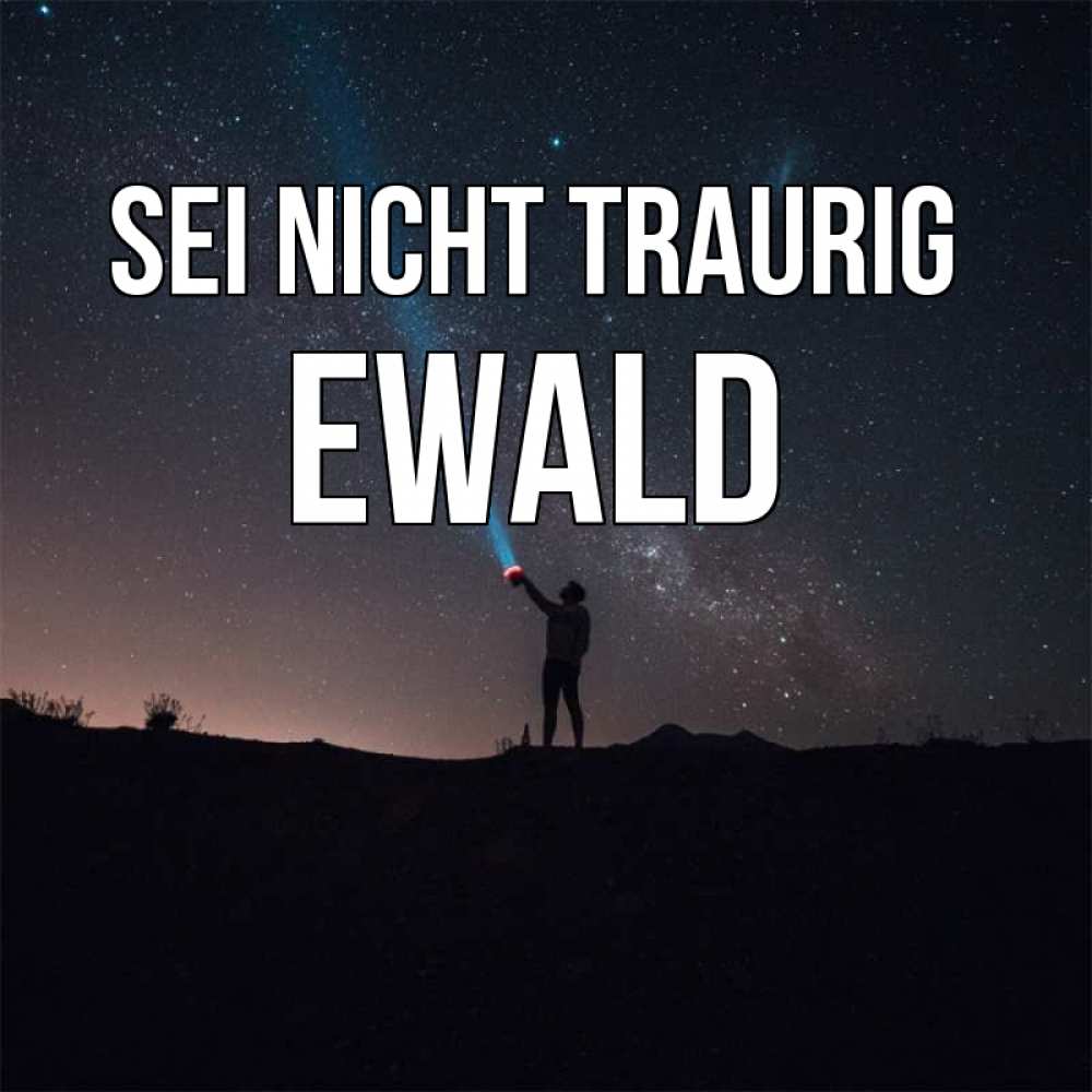 Открытка на каждый день с именем, Ewald Sei nicht traurig луч света и млечный путь Прикольная открытка с пожеланием онлайн скачать бесплатно 
