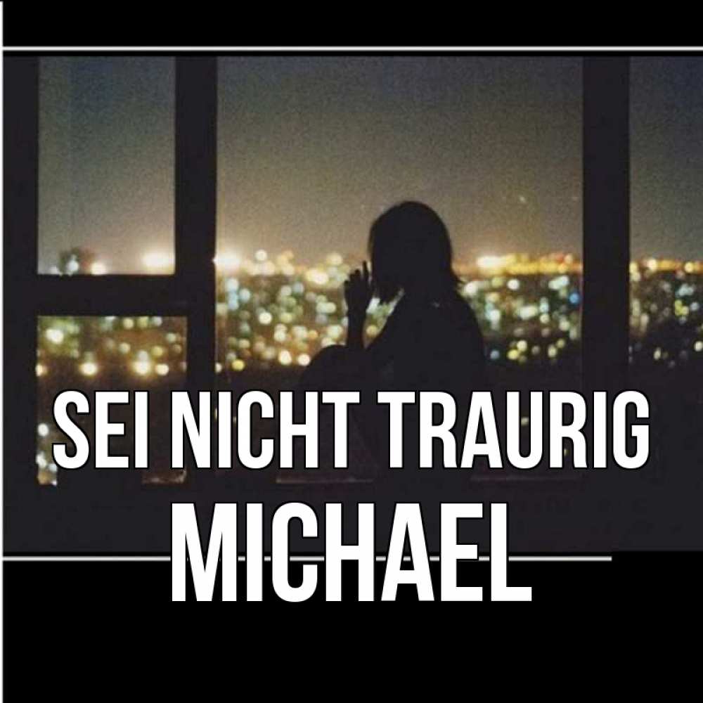 Открытка на каждый день с именем, Michael Sei nicht traurig смотрит на ночной город Прикольная открытка с пожеланием онлайн скачать бесплатно 