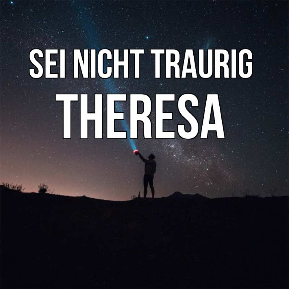 Открытка на каждый день с именем, Theresa Sei nicht traurig луч света и млечный путь Прикольная открытка с пожеланием онлайн скачать бесплатно 