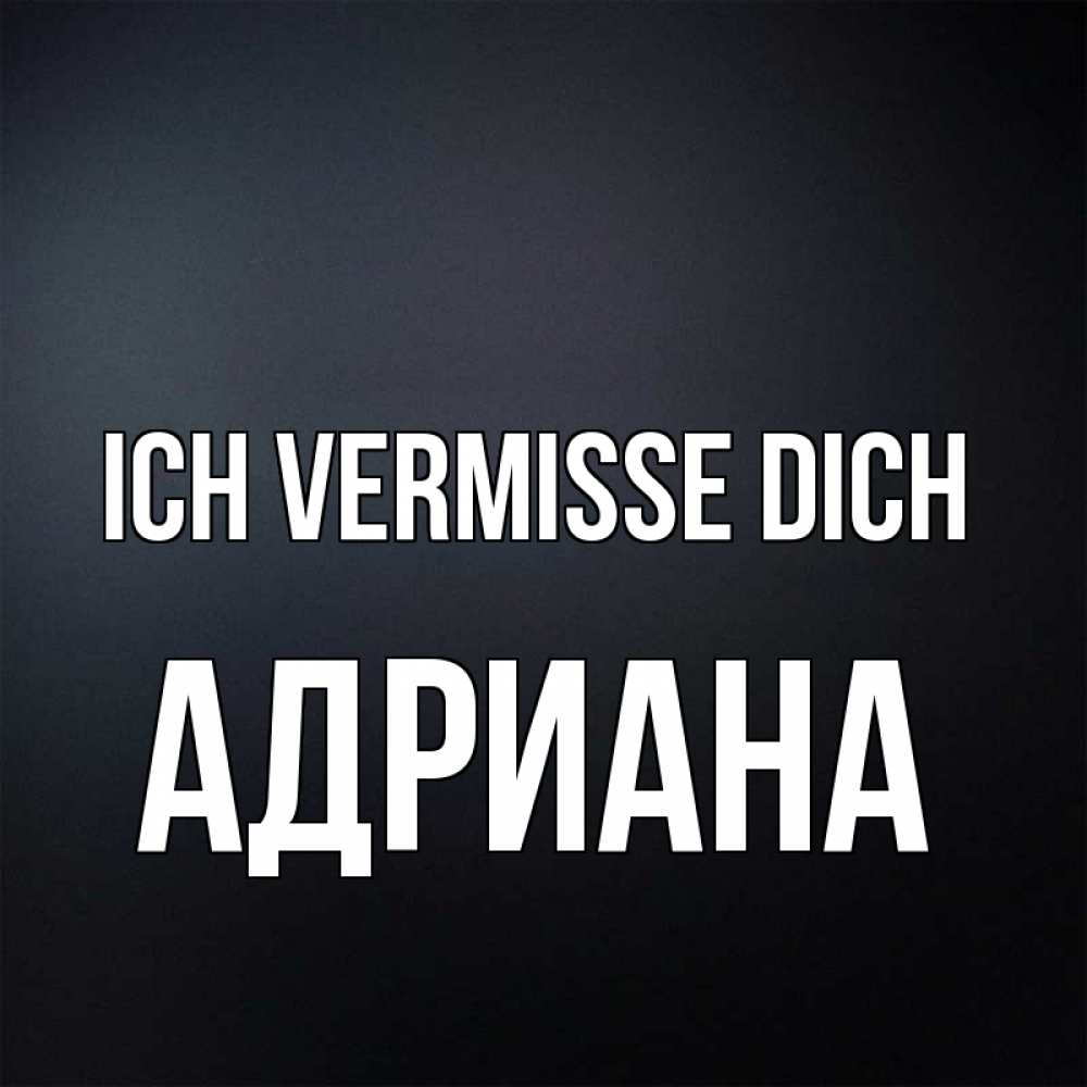 Открытка на каждый день с именем, Адриана Ich vermisse dich с подписью Прикольная открытка с пожеланием онлайн скачать бесплатно 