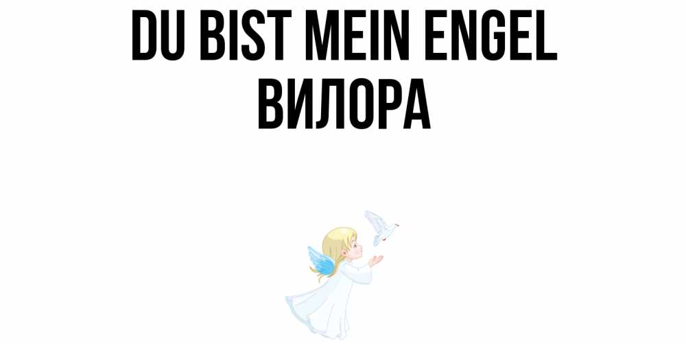 Открытка на каждый день с именем, Вилора Du bist mein Engel ангел, голубь Прикольная открытка с пожеланием онлайн скачать бесплатно 