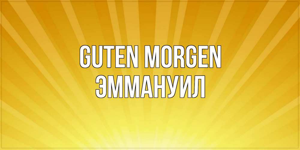 Открытка на каждый день с именем, Эммануил Guten Morgen пожелания доброго утра Прикольная открытка с пожеланием онлайн скачать бесплатно 