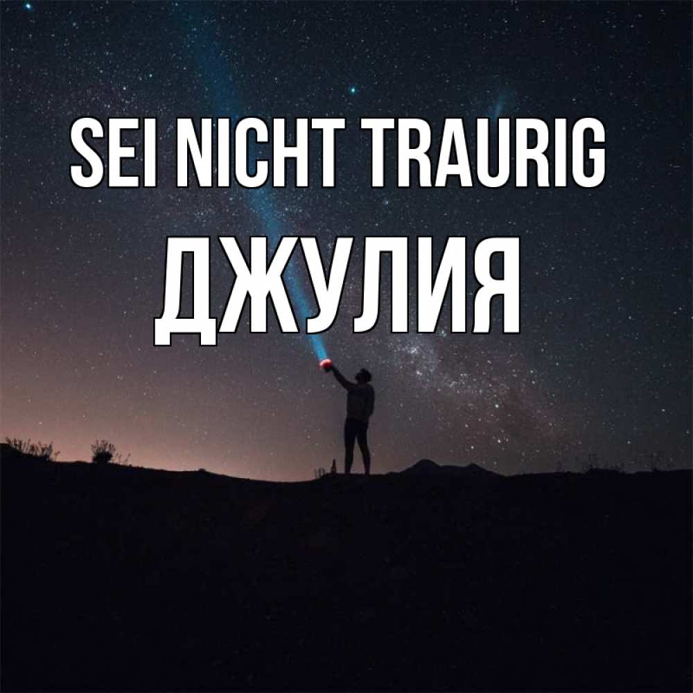 Открытка на каждый день с именем, Джулия Sei nicht traurig луч света и млечный путь Прикольная открытка с пожеланием онлайн скачать бесплатно 