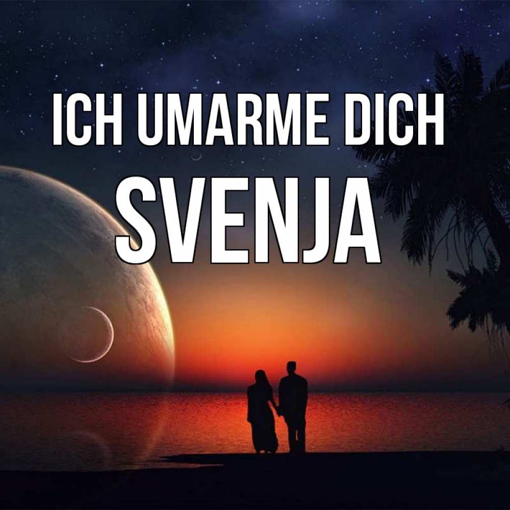 Открытка на каждый день с именем, Svenja Ich umarme dich восход спутников Прикольная открытка с пожеланием онлайн скачать бесплатно 