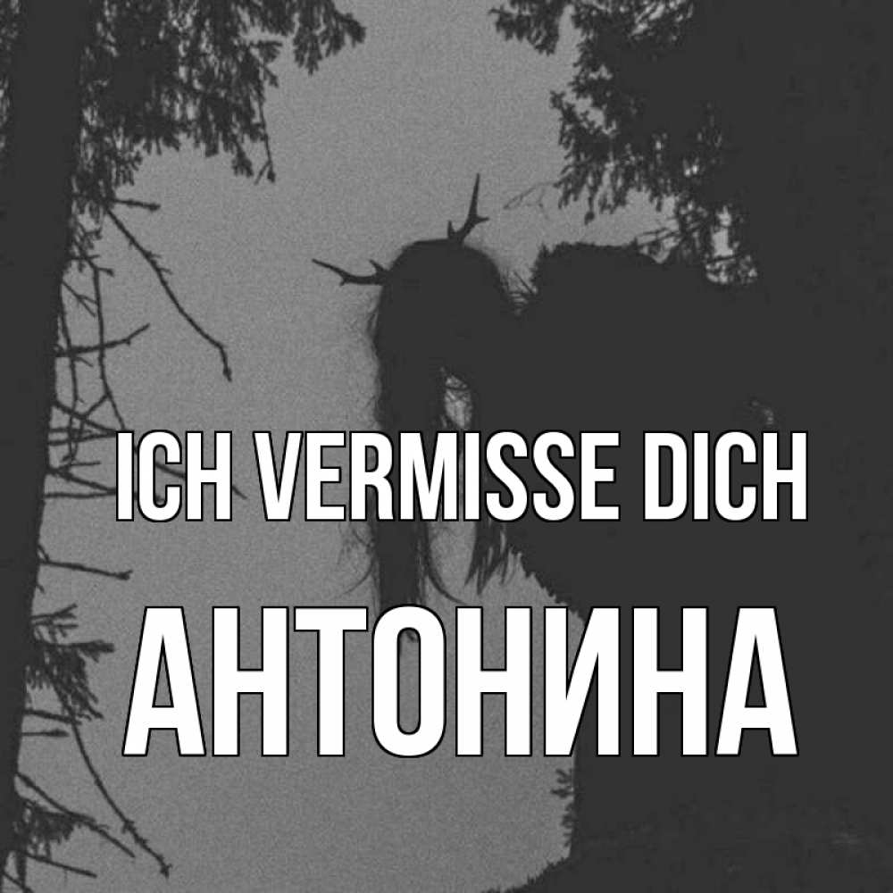 Открытка на каждый день с именем, Антонина Ich vermisse dich пугаю Прикольная открытка с пожеланием онлайн скачать бесплатно 