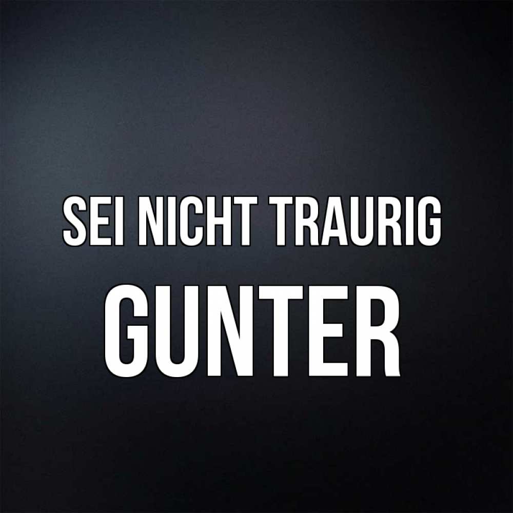 Открытка на каждый день с именем, Gunter Sei nicht traurig Градиент серый Прикольная открытка с пожеланием онлайн скачать бесплатно 