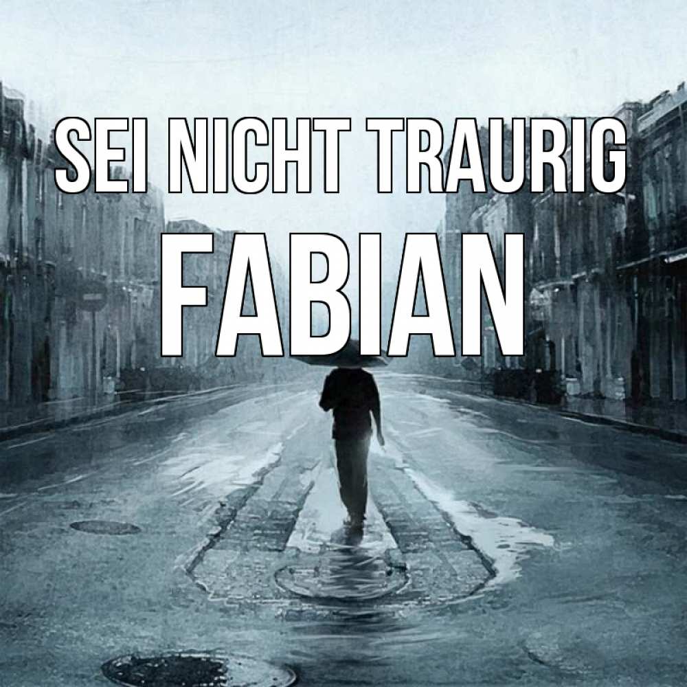 Открытка на каждый день с именем, Fabian Sei nicht traurig опустевшая улица Прикольная открытка с пожеланием онлайн скачать бесплатно 