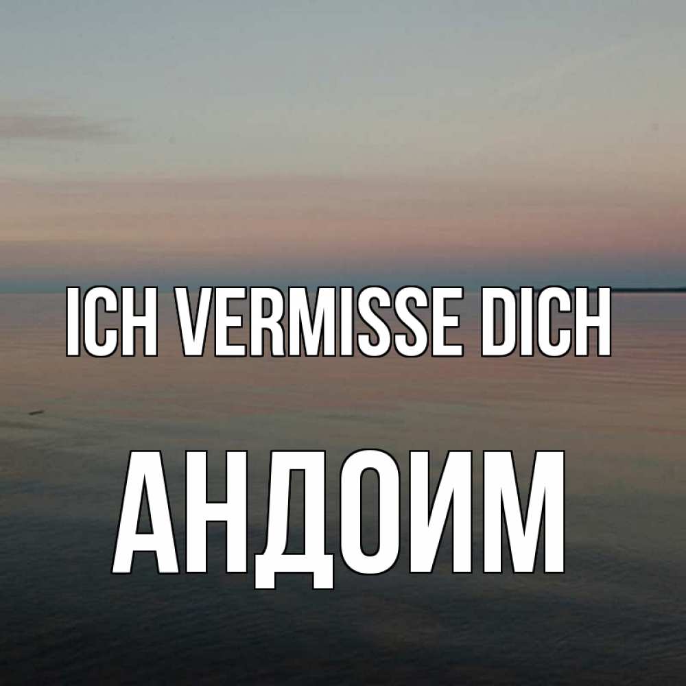Открытка на каждый день с именем, Андоим Ich vermisse dich пусто Прикольная открытка с пожеланием онлайн скачать бесплатно 