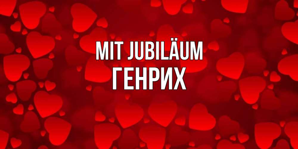 Открытка на каждый день с именем, Генрих Mit Jubiläum прекрасные сердечки на открытке с красным фоном Прикольная открытка с пожеланием онлайн скачать бесплатно 