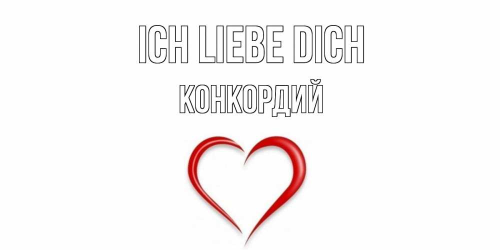 Открытка на каждый день с именем, Конкордий Ich liebe dich сердце Прикольная открытка с пожеланием онлайн скачать бесплатно 