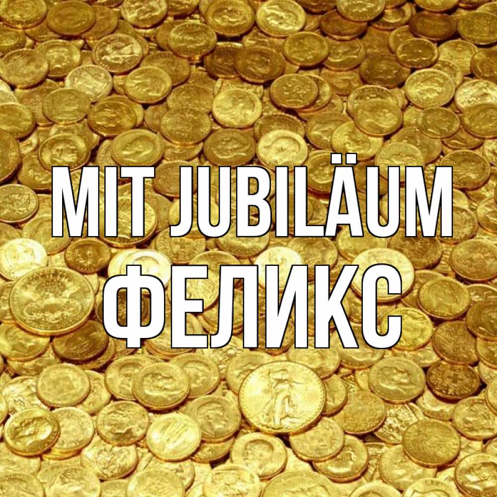 Открытка на каждый день с именем, Феликс Mit Jubiläum с пожеланием разбогатеть Прикольная открытка с пожеланием онлайн скачать бесплатно 