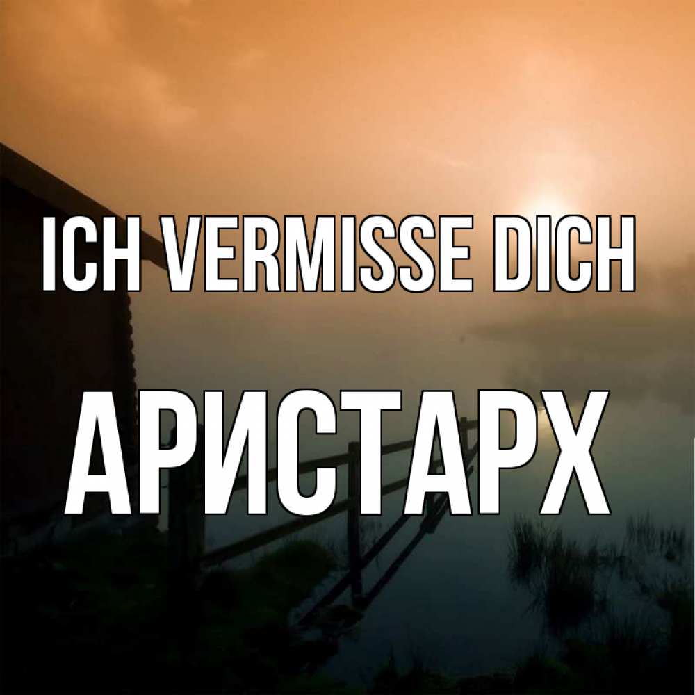 Открытка на каждый день с именем, Аристарх Ich vermisse dich приходи ко мне на чай Прикольная открытка с пожеланием онлайн скачать бесплатно 