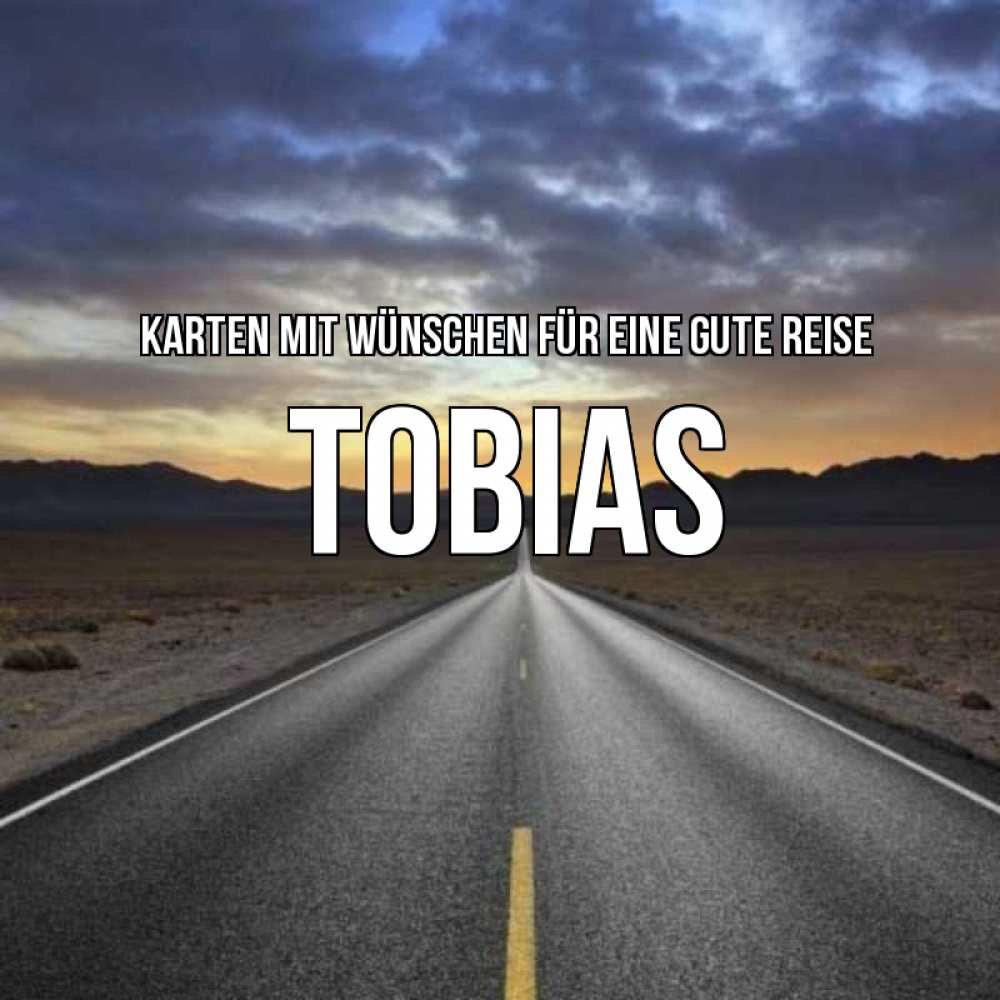 Открытка на каждый день с именем, Tobias Karten mit Wünschen für eine gute Reise горы на горизонте Прикольная открытка с пожеланием онлайн скачать бесплатно 