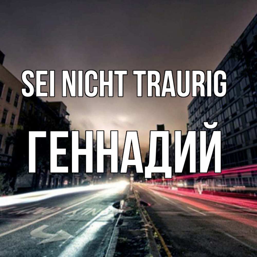 Открытка на каждый день с именем, Геннадий Sei nicht traurig съемка ночью Прикольная открытка с пожеланием онлайн скачать бесплатно 