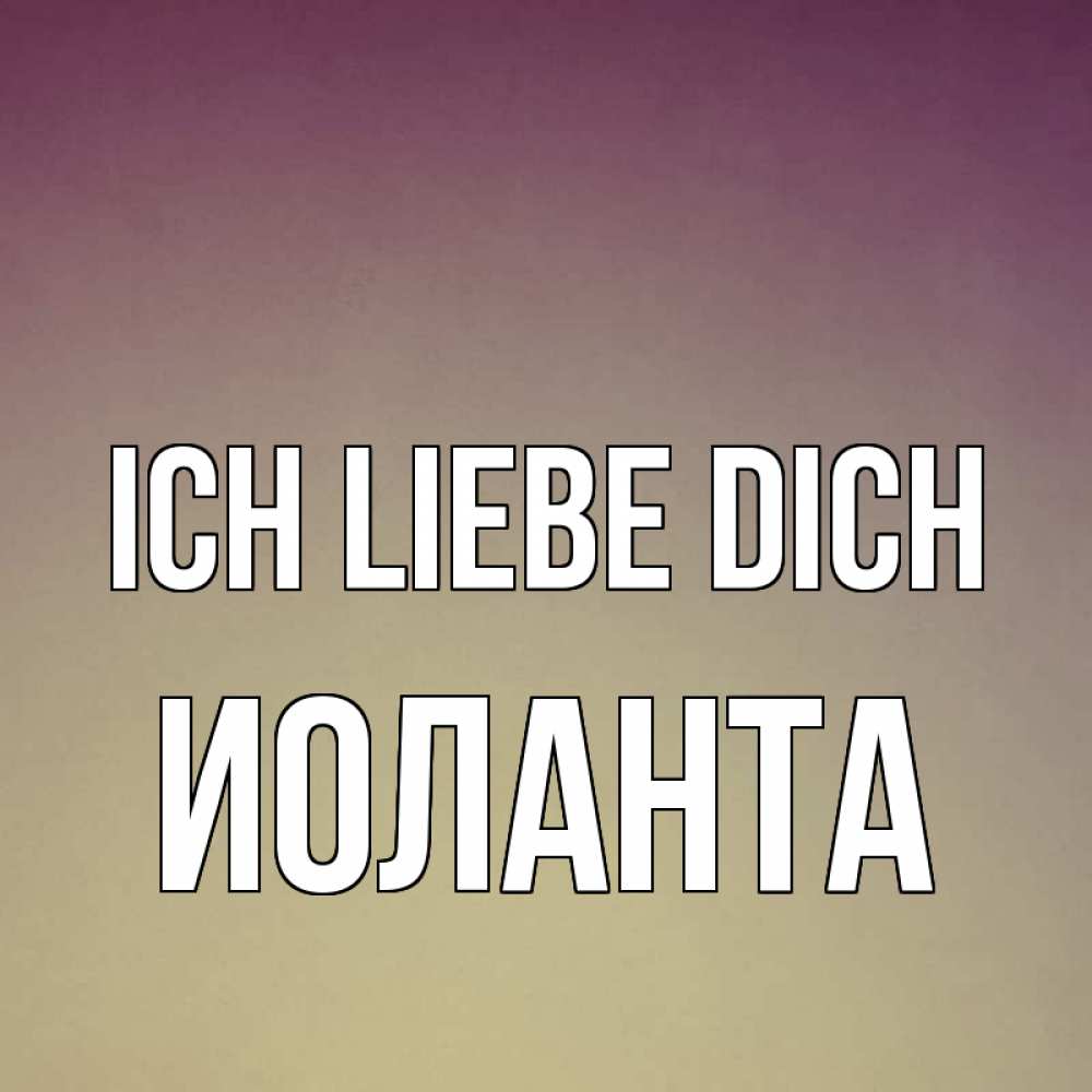 Открытка на каждый день с именем, Иоланта Ich liebe dich для любимой Прикольная открытка с пожеланием онлайн скачать бесплатно 