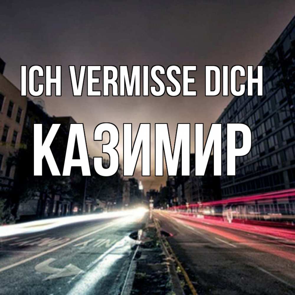 Открытка на каждый день с именем, Казимир Ich vermisse dich приезжай Прикольная открытка с пожеланием онлайн скачать бесплатно 