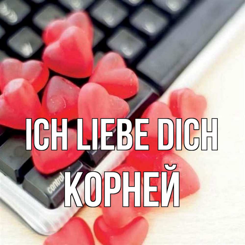Открытка на каждый день с именем, Корней Ich liebe dich конфеты в виде сердец Прикольная открытка с пожеланием онлайн скачать бесплатно 