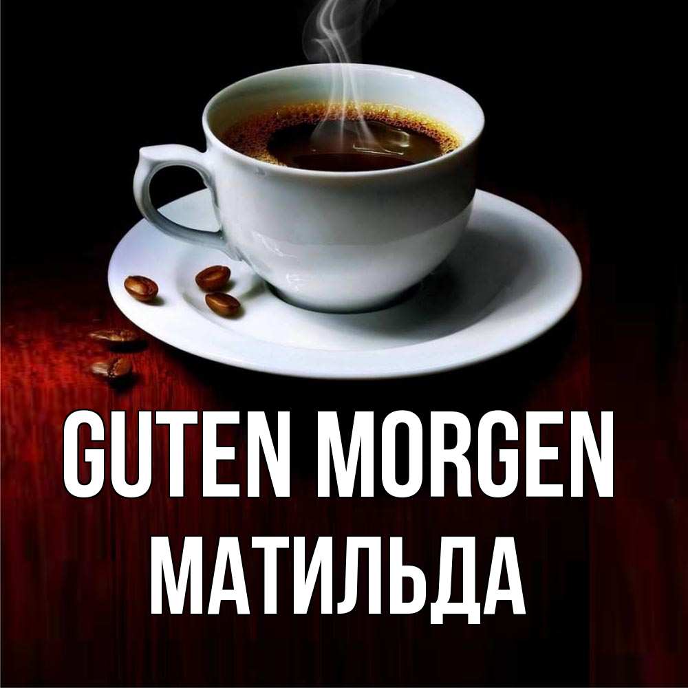 Открытка на каждый день с именем, Матильда Guten Morgen белая посуда Прикольная открытка с пожеланием онлайн скачать бесплатно 