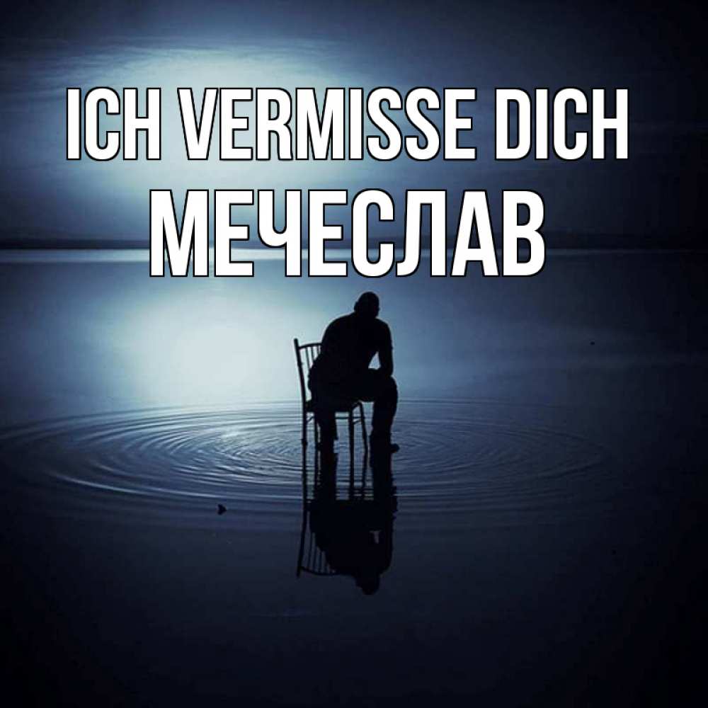 Открытка на каждый день с именем, Мечеслав Ich vermisse dich грусть Прикольная открытка с пожеланием онлайн скачать бесплатно 
