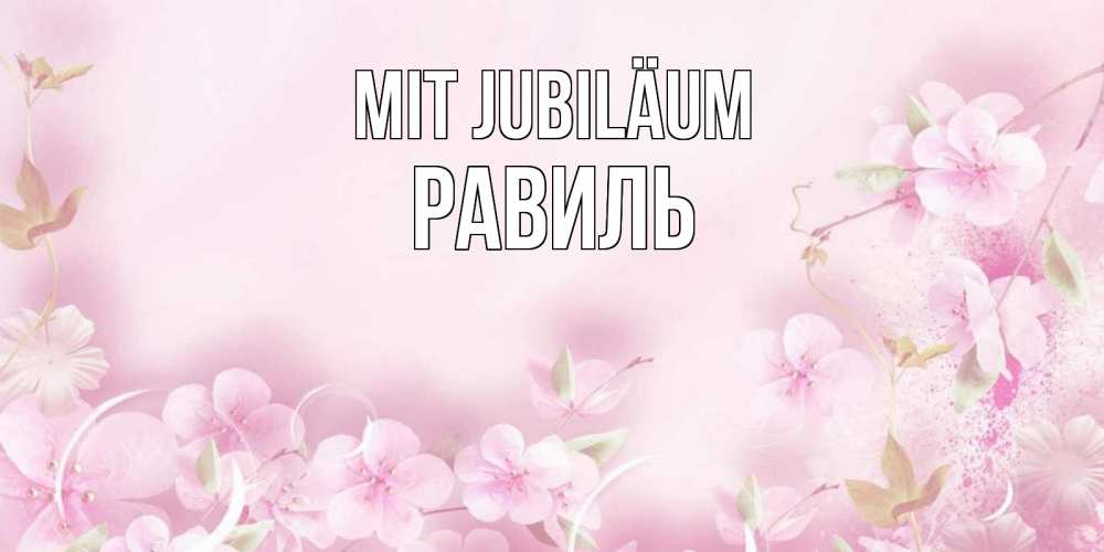 Открытка на каждый день с именем, Равиль Mit Jubiläum нежные цветы Прикольная открытка с пожеланием онлайн скачать бесплатно 