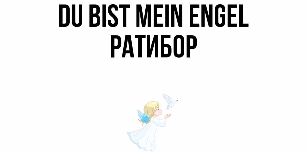 Открытка на каждый день с именем, Ратибор Du bist mein Engel ангел, голубь Прикольная открытка с пожеланием онлайн скачать бесплатно 