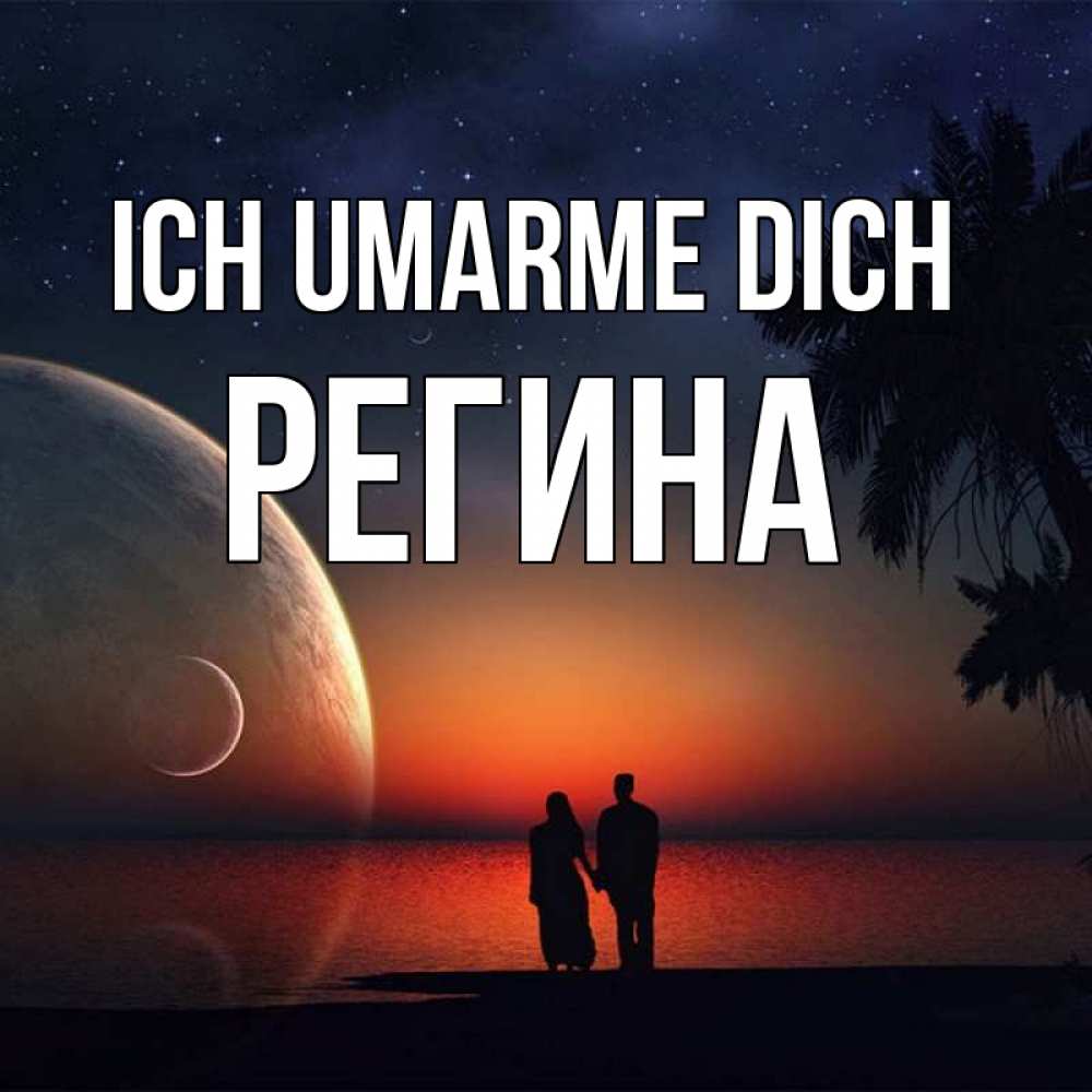 Открытка на каждый день с именем, Регина Ich umarme dich восход спутников Прикольная открытка с пожеланием онлайн скачать бесплатно 