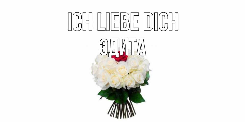 Открытка на каждый день с именем, Эдита Ich liebe dich единственная Прикольная открытка с пожеланием онлайн скачать бесплатно 