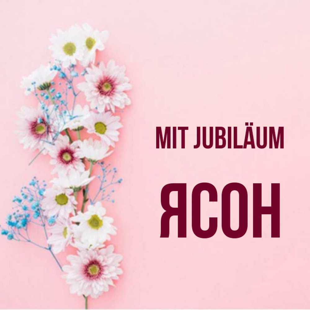 Открытка на каждый день с именем, Ясон Mit Jubiläum Родная моя с днем рождения тебя картинка с цветами белыми и голубыми Прикольная открытка с пожеланием онлайн скачать бесплатно 