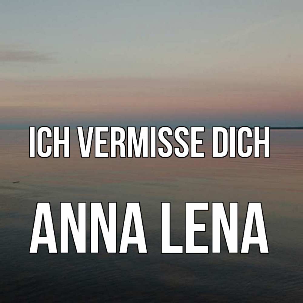 Открытка на каждый день с именем, Anna-Lena Ich vermisse dich пусто Прикольная открытка с пожеланием онлайн скачать бесплатно 