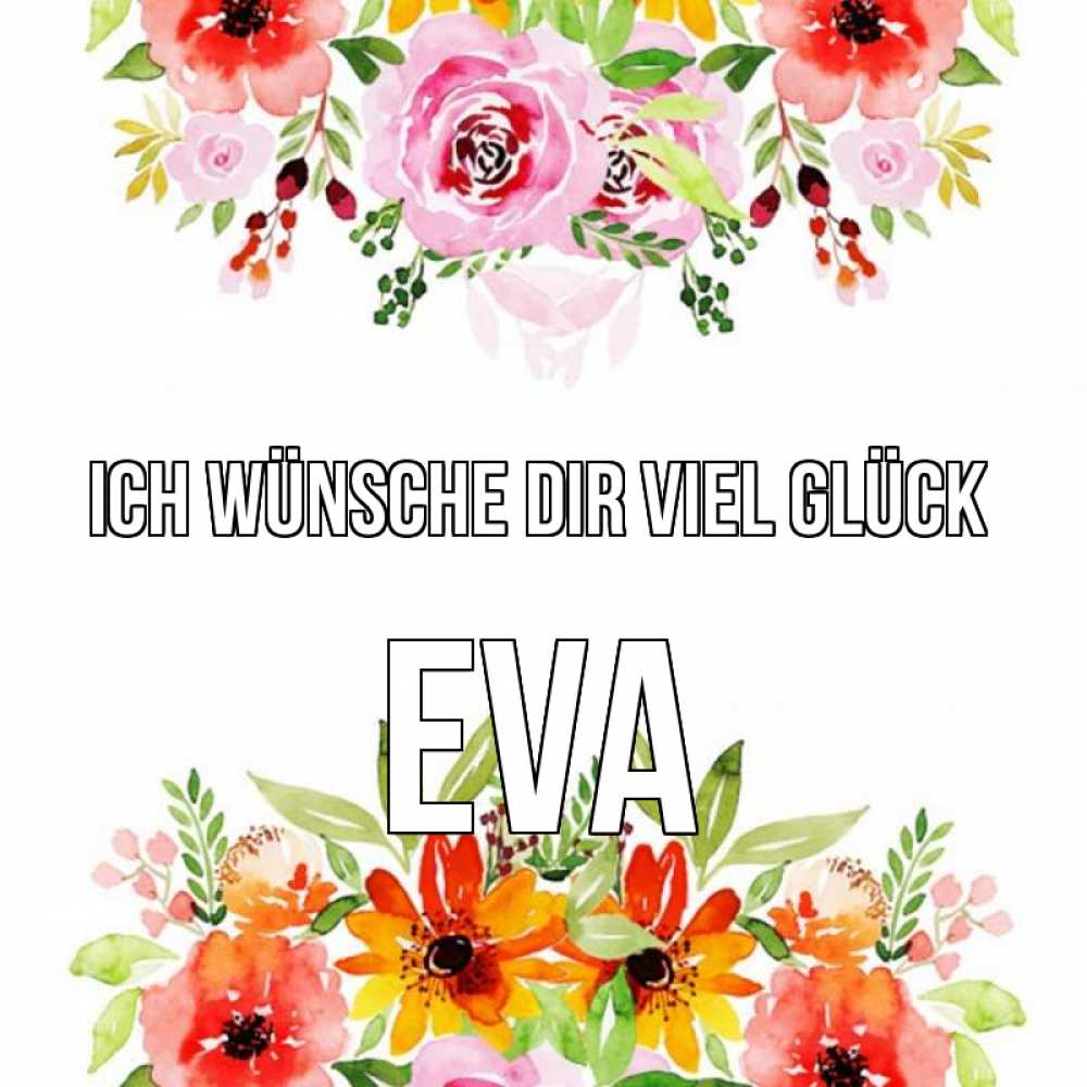 Открытка на каждый день с именем, Eva Ich wünsche dir viel Glück открытка с цветами акварелью Прикольная открытка с пожеланием онлайн скачать бесплатно 