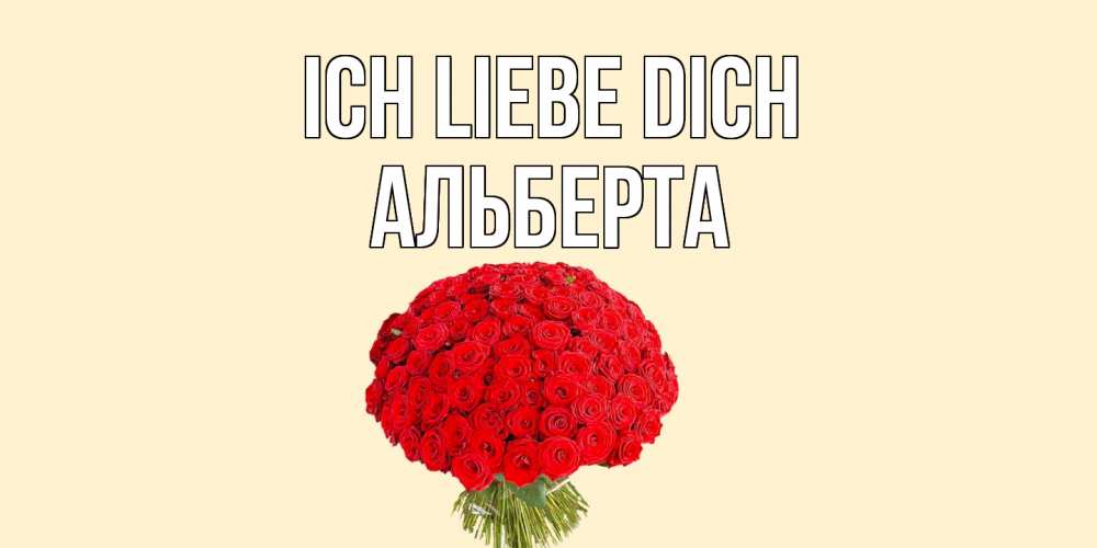 Открытка на каждый день с именем, Альберта Ich liebe dich розы Прикольная открытка с пожеланием онлайн скачать бесплатно 