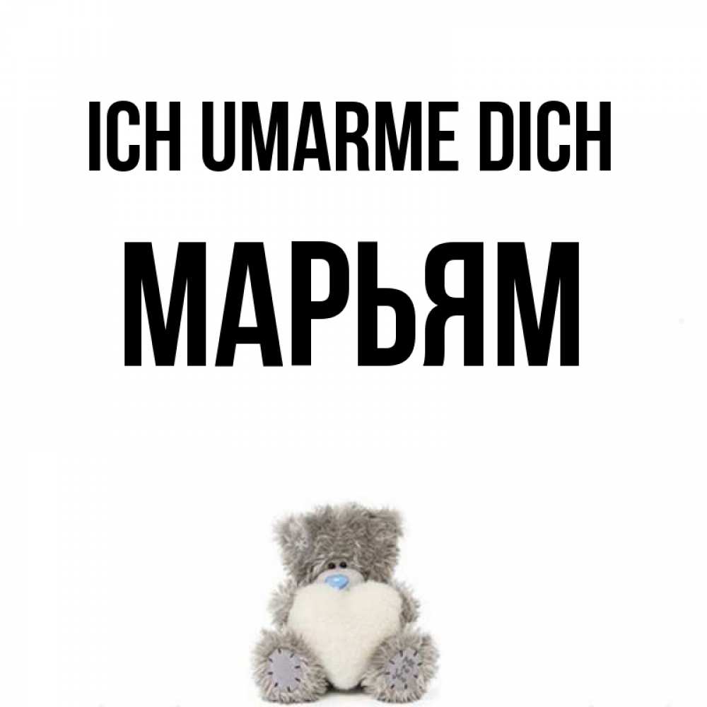 Открытка на каждый день с именем, Марьям Ich umarme dich медвежонок с сердечком белого цвета Прикольная открытка с пожеланием онлайн скачать бесплатно 