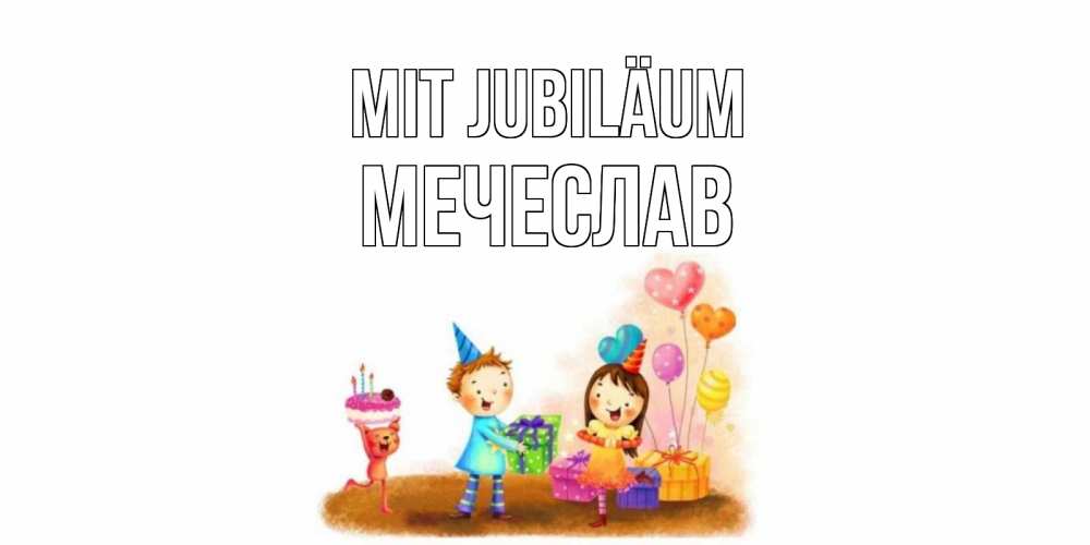 Открытка на каждый день с именем, Мечеслав Mit Jubiläum дети, подарки Прикольная открытка с пожеланием онлайн скачать бесплатно 