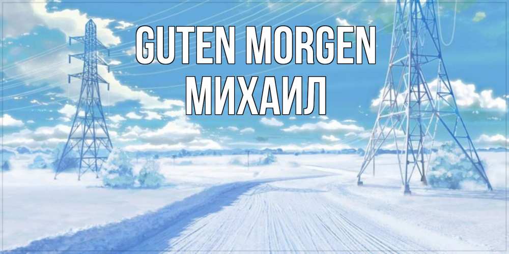 Открытка на каждый день с именем, Михаил Guten Morgen зимняя открытка Прикольная открытка с пожеланием онлайн скачать бесплатно 